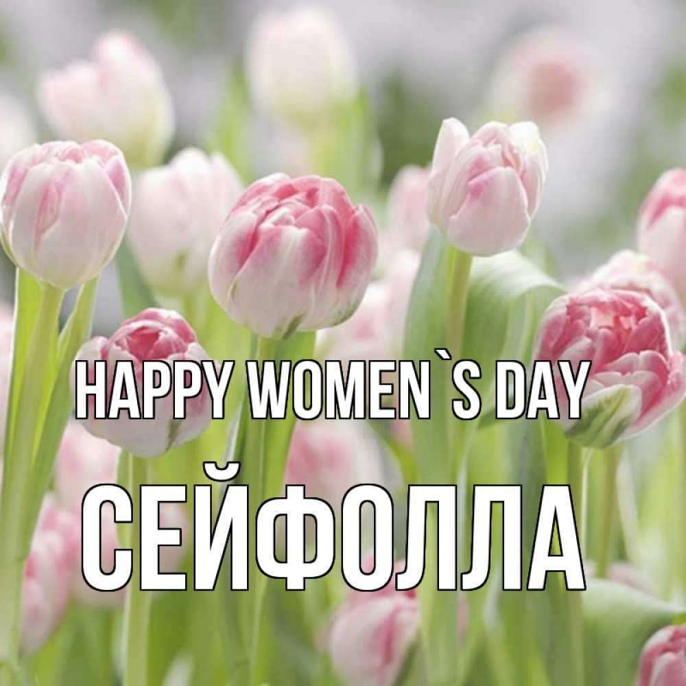 Greetings card с именем, СЕЙФОЛЛА happy women`s day цветы Greetings with text for free download 